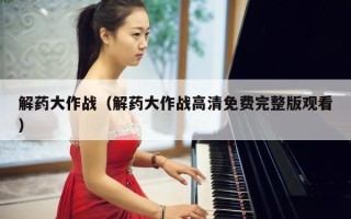 解药大作战（解药大作战高清免费完整版观看）