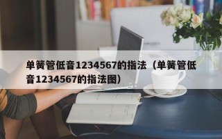 单簧管低音1234567的指法（单簧管低音1234567的指法图）