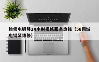 维修电钢琴24小时报修服务热线（58同城电钢琴维修）