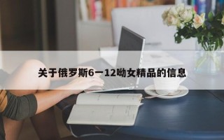 关于俄罗斯6一12呦女精品的信息