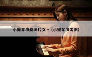 小提琴演奏图片女 -（小提琴演出图）