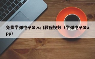 免费学弹电子琴入门教程视频（学弹电子琴app）