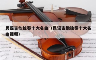 民谣吉他独奏十大名曲（民谣吉他独奏十大名曲视频）