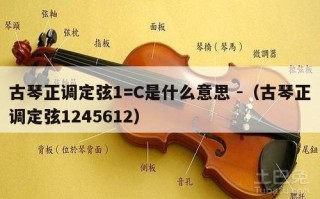 古琴正调定弦1=C是什么意思 -（古琴正调定弦1245612）