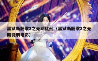 黑狱断肠歌2之无期徒刑（黑狱断肠歌2之无期徒刑电影）