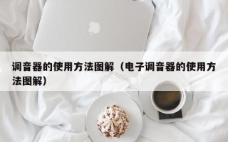 调音器的使用方法图解（电子调音器的使用方法图解）