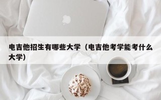 电吉他招生有哪些大学（电吉他考学能考什么大学）