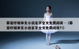 慕容妤姬承玄小说名字全文免费阅读 -（慕容妤姬承玄小说名字全文免费阅读?!）