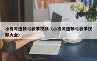 小提琴连顿弓教学视频（小提琴连顿弓教学视频大全）