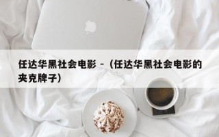 任达华黑社会电影 -（任达华黑社会电影的夹克牌子）