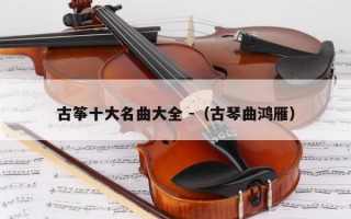 古筝十大名曲大全 -（古琴曲鸿雁）