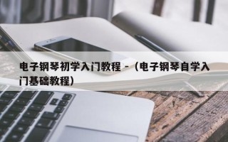 电子钢琴初学入门教程 -（电子钢琴自学入门基础教程）