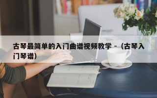 古琴最简单的入门曲谱视频教学 -（古琴入门琴谱）