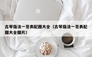 古琴指法一览表配图大全（古琴指法一览表配图大全图片）