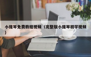 小提琴免费教程视频（完整版小提琴初学视频）