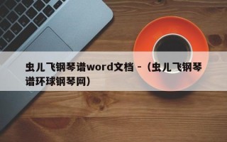 虫儿飞钢琴谱word文档 -（虫儿飞钢琴谱环球钢琴网）