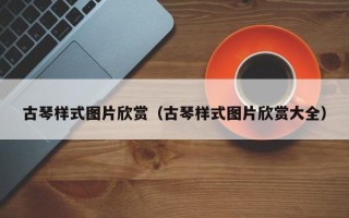 古琴样式图片欣赏（古琴样式图片欣赏大全）