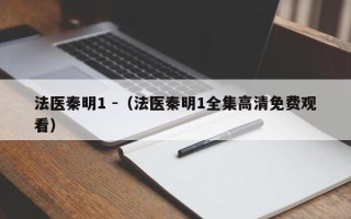 法医秦明1 -（法医秦明1全集高清免费观看）