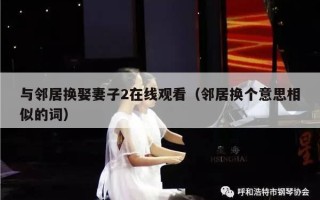 与邻居换娶妻子2在线观看（邻居换个意思相似的词）