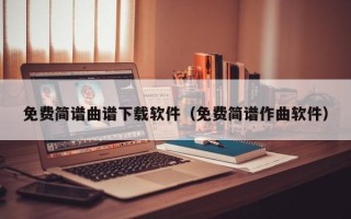 免费简谱曲谱下载软件（免费简谱作曲软件）