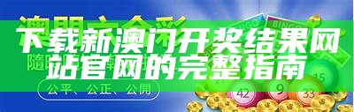 下载新澳门开奖结果网站官网的完整指南