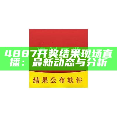 4887开奖结果现场直播：最新动态与分析