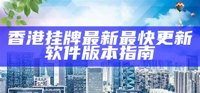 香港挂牌最新最快更新软件版本指南