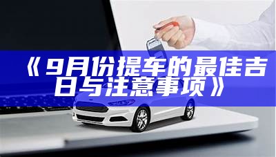 《9月份提车的最佳吉日与注意事项》