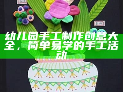 幼儿园手工制作创意大全，简单易学的手工活动