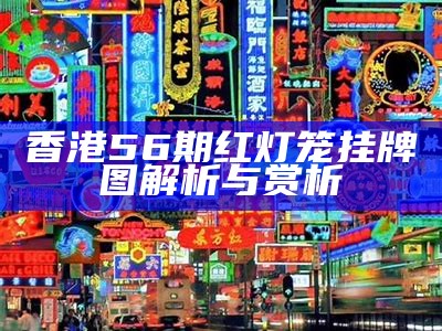 香港56期红灯笼挂牌图解析与赏析