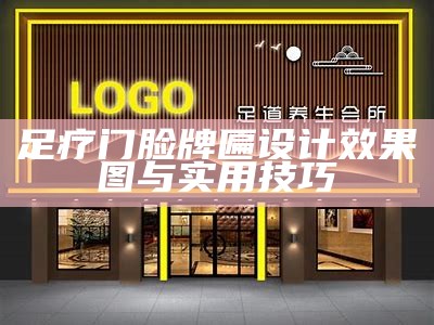 足疗门脸牌匾设计效果图与实用技巧