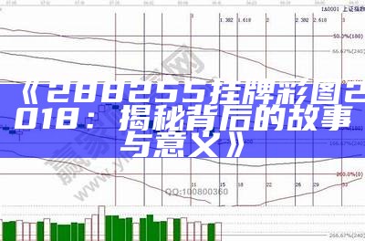 《288255挂牌彩图2018：揭秘背后的故事与意义》