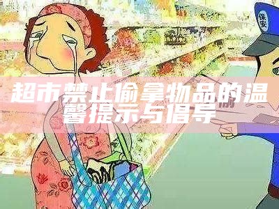 超市禁止偷拿物品的温馨提示与倡导