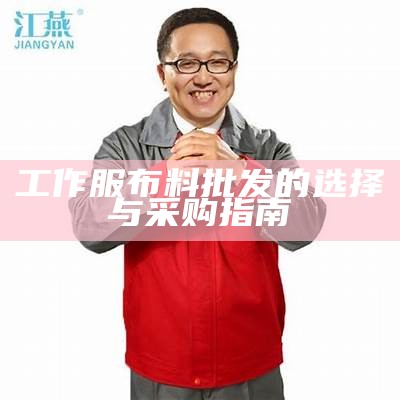 工作服布料批发的选择与采购指南