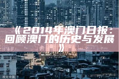 《2014年澳门日报：回顾澳门的历史与发展》