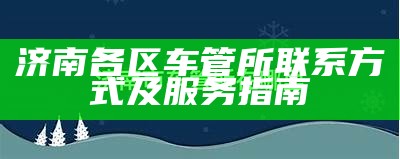 济南各区车管所联系方式及服务指南