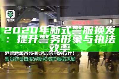 2020年新式警服的设计理念与功能分析