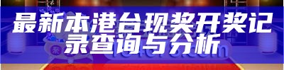 最新本港台现奖开奖记录查询与分析