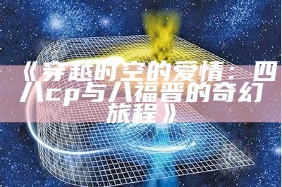 《穿越时空的爱情：四八cp与八福晋的奇幻旅程》