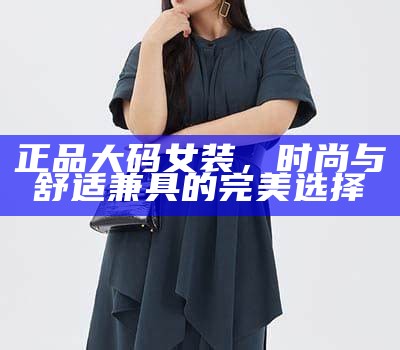 正品大码女装，时尚与舒适兼具的完美选择