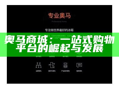 奥马商城：一站式购物平台的崛起与发展