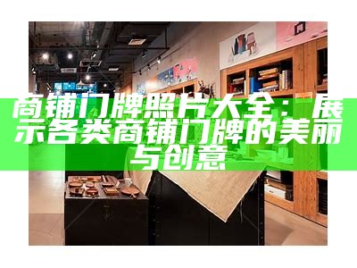 商铺门牌照片大全：展示各类商铺门牌的美丽与创意