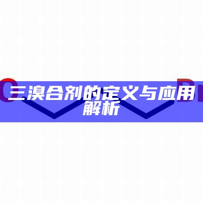 三溴合剂的定义与应用解析