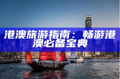 港澳旅游指南：畅游港澳必备宝典