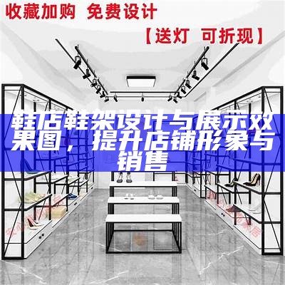 鞋店鞋架设计与展示效果图，提升店铺形象与销售