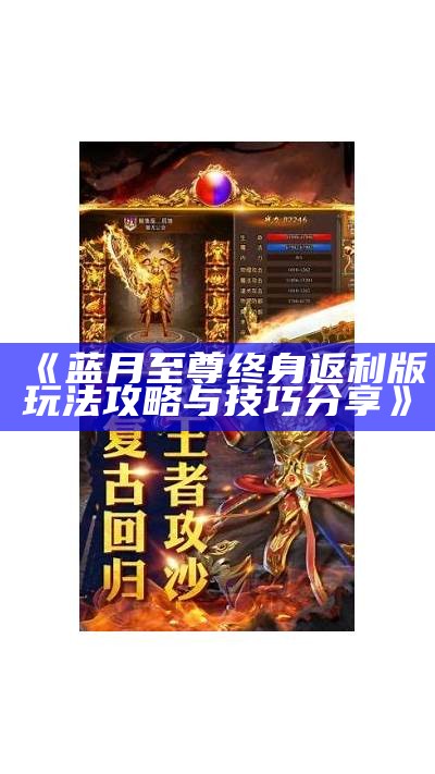 《蓝月至尊终身返利版玩法攻略与技巧分享》