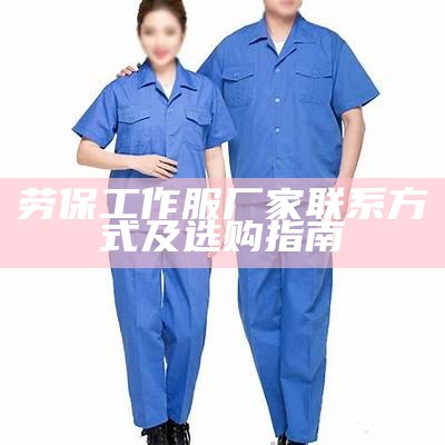 劳保工作服厂家联系方式及选购指南