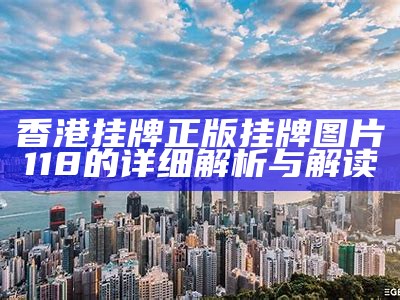 香港挂牌正版挂牌图片118的详细解析与解读