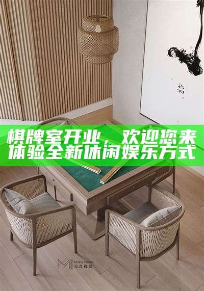 棋牌室开业，欢迎您来体验全新休闲娱乐方式