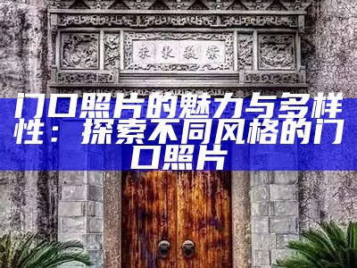 门口照片的魅力与多样性：探索不同风格的门口照片